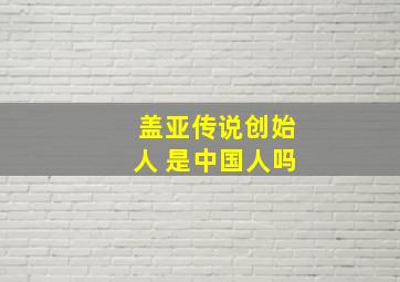 盖亚传说创始人 是中国人吗